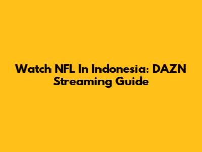 Watch NFL In Indonesia: DAZN Streaming Guide