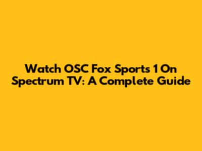 Watch OSC Fox Sports 1 On Spectrum TV: A Complete Guide