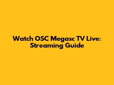 Watch OSC Megasc TV Live: Streaming Guide
