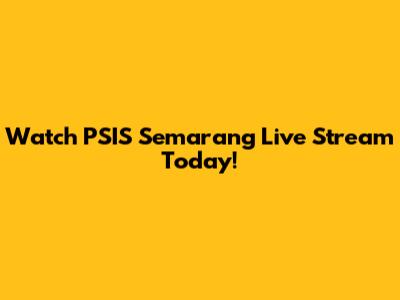 Watch PSIS Semarang Live Stream Today!