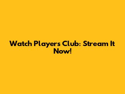 Watch Players Club: Stream It Now!