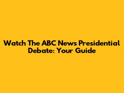 Watch The ABC News Presidential Debate: Your Guide