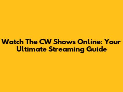 Watch The CW Shows Online: Your Ultimate Streaming Guide