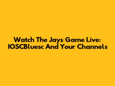 Watch The Jays Game Live: IOSCBluesc And Your Channels