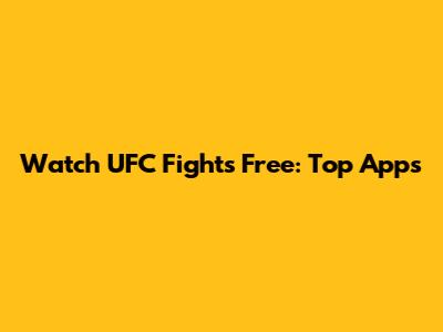 Watch UFC Fights Free: Top Apps