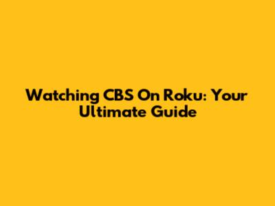 Watching CBS On Roku: Your Ultimate Guide
