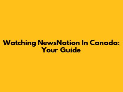 Watching NewsNation In Canada: Your Guide