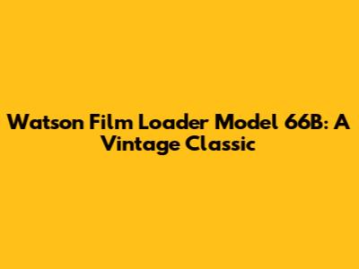 Watson Film Loader Model 66B: A Vintage Classic
