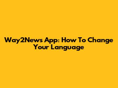 Way2News App: How To Change Your Language
