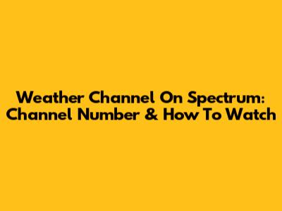 Weather Channel On Spectrum: Channel Number & How To Watch