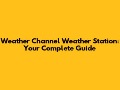 Weather Channel Weather Station: Your Complete Guide