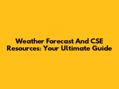 Weather Forecast And CSE Resources: Your Ultimate Guide