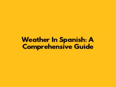 Weather In Spanish: A Comprehensive Guide