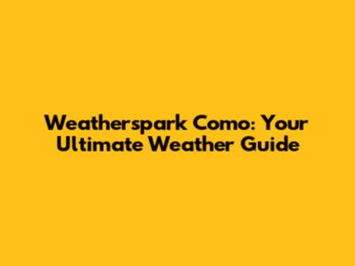 Weatherspark Como: Your Ultimate Weather Guide