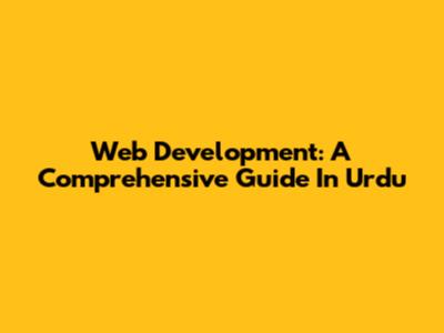 Web Development: A Comprehensive Guide In Urdu