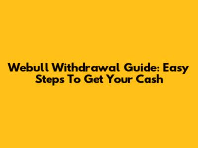 Webull Withdrawal Guide: Easy Steps To Get Your Cash