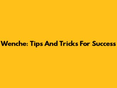 Wenche: Tips And Tricks For Success