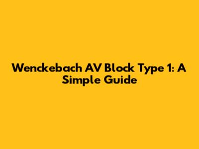 Wenckebach AV Block Type 1: A Simple Guide