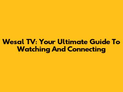 Wesal TV: Your Ultimate Guide To Watching And Connecting
