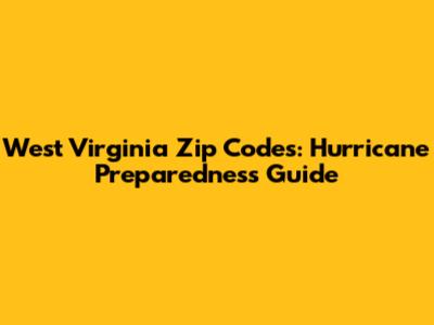 West Virginia Zip Codes: Hurricane Preparedness Guide