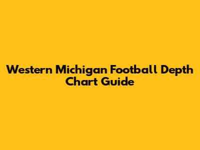 Western Michigan Football Depth Chart Guide