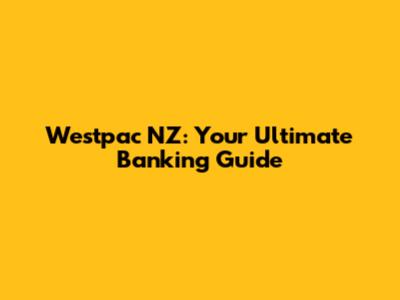 Westpac NZ: Your Ultimate Banking Guide