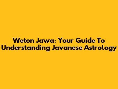 Weton Jawa: Your Guide To Understanding Javanese Astrology