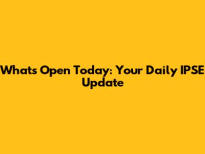 What's Open Today: Your Daily IPSE Update