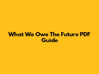 What We Owe The Future PDF Guide