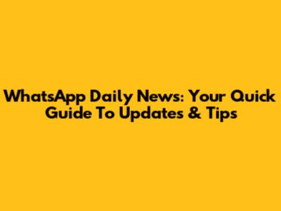 WhatsApp Daily News: Your Quick Guide To Updates & Tips