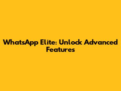 WhatsApp Elite: Unlock Advanced Features
