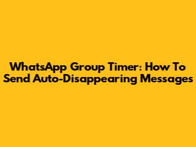 WhatsApp Group Timer: How To Send Auto-Disappearing Messages