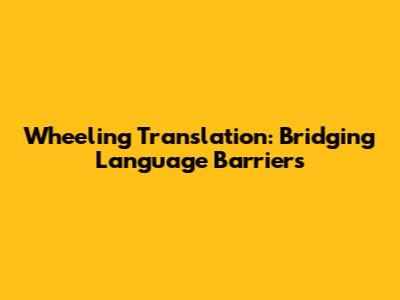 Wheeling Translation: Bridging Language Barriers
