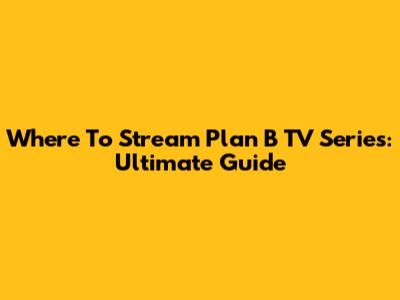 Where To Stream 'Plan B' TV Series: Ultimate Guide