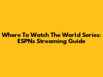 Where To Watch The World Series: ESPN's Streaming Guide