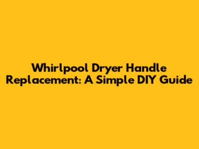 Whirlpool Dryer Handle Replacement: A Simple DIY Guide