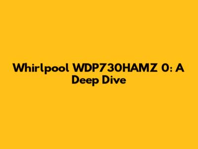 Whirlpool WDP730HAMZ 0: A Deep Dive