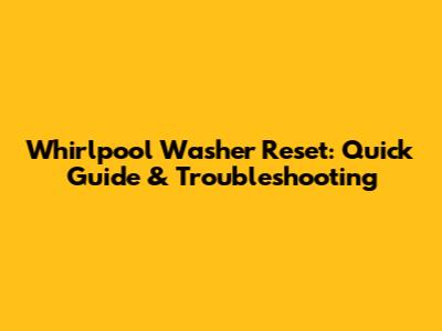Whirlpool Washer Reset: Quick Guide & Troubleshooting