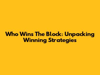 Who Wins The Block: Unpacking Winning Strategies