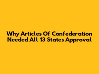 Why Articles Of Confederation Needed All 13 States' Approval
