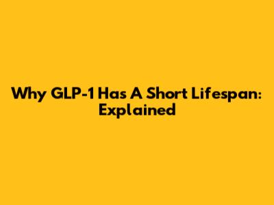 Why GLP-1 Has A Short Lifespan: Explained