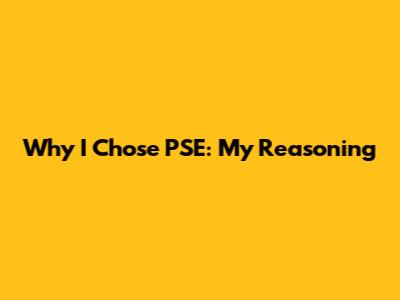 Why I Chose PSE: My Reasoning