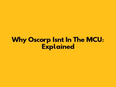 Why Oscorp Isn't In The MCU: Explained
