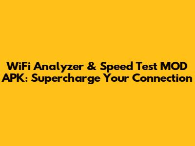 WiFi Analyzer & Speed Test MOD APK: Supercharge Your Connection
