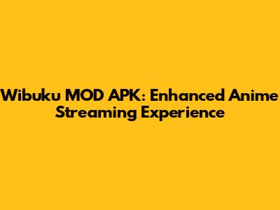 Wibuku MOD APK: Enhanced Anime Streaming Experience