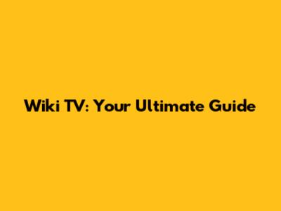 Wiki TV: Your Ultimate Guide