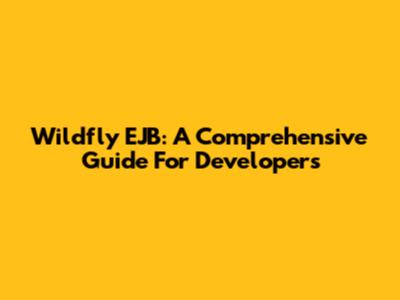 Wildfly EJB: A Comprehensive Guide For Developers