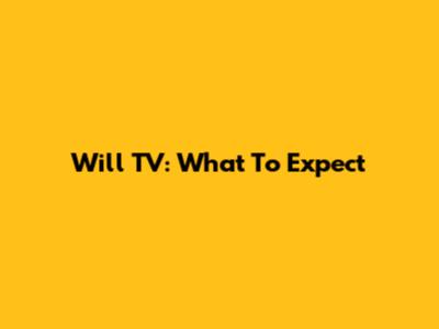 Will TV: What To Expect
