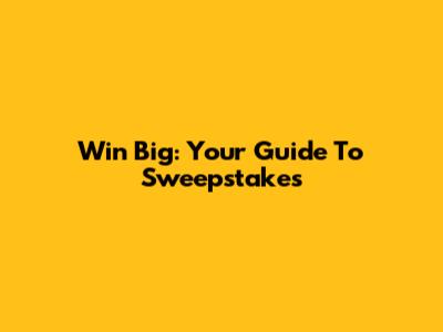 Win Big: Your Guide To Sweepstakes