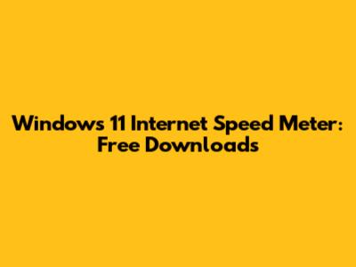 Windows 11 Internet Speed Meter: Free Downloads